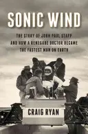 Sonic Wind: Historia Johna Paula Stappa i tego, jak renegacki lekarz stał się najszybszym człowiekiem na Ziemi - Sonic Wind: The Story of John Paul Stapp and How a Renegade Doctor Became the Fastest Man on Earth