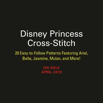 Disney Princess Cross-Stitch: 22 łatwe do wykonania wzory z Ariel, Belle, Jasmine, Mulan i nie tylko! - Disney Princess Cross-Stitch: 22 Easy-To-Follow Patterns Featuring Ariel, Belle, Jasmine, Mulan, and More!