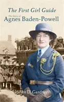 The First Girl Guide: Historia Agnes Baden-Powell - The First Girl Guide: The Story of Agnes Baden-Powell
