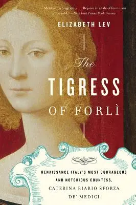 Tygrysica z Forli: najbardziej odważna i osławiona hrabina renesansowych Włoch, Caterina Riario Sforza De' Medici - The Tigress of Forli: Renaissance Italy's Most Courageous and Notorious Countess, Caterina Riario Sforza De' Medici