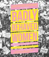 Badly Behaved Women: Historia współczesnego feminizmu - Badly Behaved Women: The Story of Modern Feminism