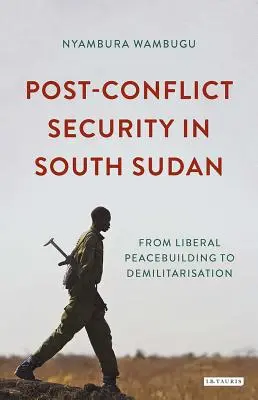 Bezpieczeństwo po konflikcie w Sudanie Południowym: Od liberalnego budowania pokoju do demilitaryzacji - Post-Conflict Security in South Sudan: From Liberal Peacebuilding to Demilitarization