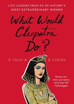 Co by zrobiła Kleopatra? Lekcje życia od 50 najbardziej niezwykłych kobiet w historii - What Would Cleopatra Do?: Life Lessons from 50 of History's Most Extraordinary Women