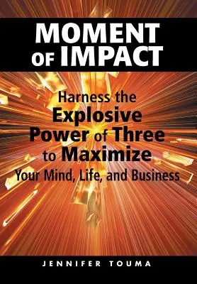 Moment uderzenia: Wykorzystaj wybuchową moc trzech, aby zmaksymalizować swój umysł, życie i biznes - Moment of Impact: Harness the Explosive Power of Three to Maximize Your Mind, Life, and Business