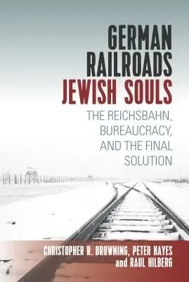 Niemieckie koleje, Żydowskie dusze: Reichsbahn, biurokracja i ostateczne rozwiązanie - German Railroads, Jewish Souls: The Reichsbahn, Bureaucracy, and the Final Solution