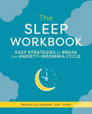 The Sleep Workbook: Łatwe strategie przełamania cyklu lęku i bezsenności - The Sleep Workbook: Easy Strategies to Break the Anxiety-Insomnia Cycle