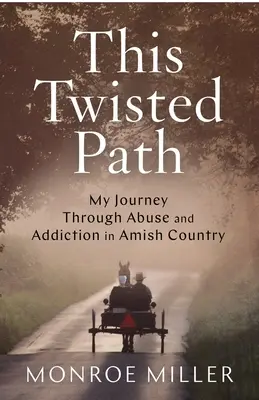 This Twisted Path: Moja podróż przez nadużycia i uzależnienia w kraju amiszów - This Twisted Path: My Journey through Abuse and Addiction in Amish Country
