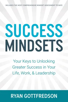 Success Mindsets: Twoje klucze do odblokowania większego sukcesu w życiu, pracy i przywództwie - Success Mindsets: Your Keys to Unlocking Greater Success in Your Life, Work, & Leadership