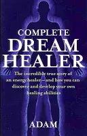 Complete Dreamhealer - Niesamowita prawdziwa historia uzdrowiciela energetycznego - i jak możesz odkryć i rozwinąć własne zdolności uzdrawiania - Complete Dreamhealer - The incredible true story of an energy healer - and how you can discover and develop your own healing abilities