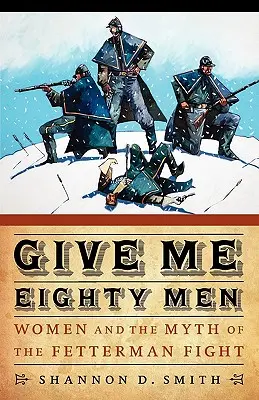 Give Me Eighty Men: Kobiety i mit walki Fettermana - Give Me Eighty Men: Women and the Myth of the Fetterman Fight