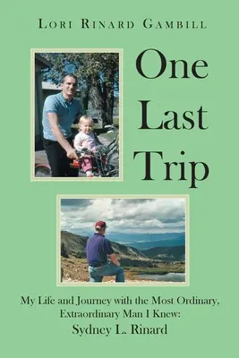 Ostatnia podróż: Moje życie i podróż z najbardziej zwyczajnym, niezwykłym człowiekiem, jakiego znałem: Sydney L. Rinard - One Last Trip: My Life and Journey with the Most Ordinary, Extraordinary Man I Knew: Sydney L. Rinard