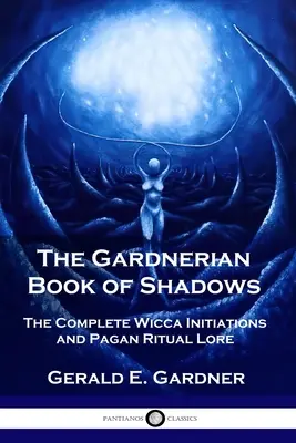 Gardnerowska Księga Cieni: Kompletne inicjacje Wicca i pogańska wiedza rytualna - The Gardnerian Book of Shadows: The Complete Wicca Initiations and Pagan Ritual Lore