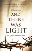 I stało się światło - autobiografia niewidomego bohatera francuskiego ruchu oporu - And There Was Light - The Autobiography of a Blind Hero in the French Resistance