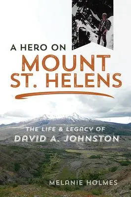 Bohater na górze St. Helens: Życie i dziedzictwo Davida A. Johnstona - A Hero on Mount St. Helens: The Life and Legacy of David A. Johnston