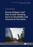 Kazuo Ishiguro i Max Frisch: Naginanie faktów w niewiarygodnej i nienaturalnej narracji - Kazuo Ishiguro and Max Frisch: Bending Facts in Unreliable and Unnatural Narration