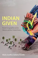 Indian Given: Geografie rasowe w Meksyku i Stanach Zjednoczonych - Indian Given: Racial Geographies across Mexico and the United States