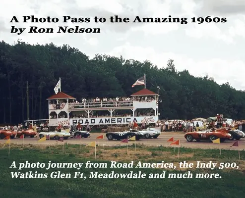 Przepustka fotograficzna do niesamowitych lat 60-tych: Fotograficzna podróż z Road America do Indy 500, Watkins Glen F1, Meadowdale i nie tylko. - A Photo Pass to the Amazing 1960s: A photo journey from Road America to the Indy 500, Watkins Glen F1, Meadowdale and more.