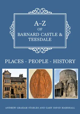 A-Z of Barnard Castle & Teesdale: Miejsca - Ludzie - Historia - A-Z of Barnard Castle & Teesdale: Places-People-History