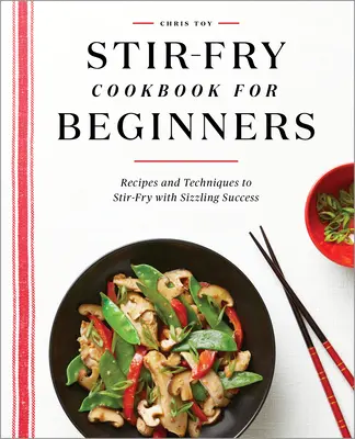 Książka kucharska dla początkujących: Przepisy i techniki smażenia na skwierczącym tłuszczu - Stir-Fry Cookbook for Beginners: Recipes and Techniques to Stir-Fry with Sizzling Success