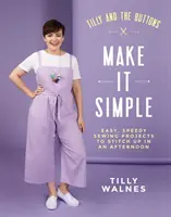 Tilly and the Buttons: Make It Simple: Łatwe, szybkie projekty do zszycia w jedno popołudnie - Tilly and the Buttons: Make It Simple: Easy, Speedy Sewing Projects to Stitch Up in an Afternoon