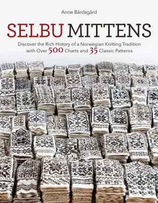 Selbu Mittens: Odkryj bogatą historię norweskiej tradycji dziewiarskiej z ponad 500 wykresami i 35 klasycznymi wzorami - Selbu Mittens: Discover the Rich History of a Norwegian Knitting Tradition with Over 500 Charts and 35 Classic Patterns