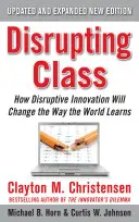 Disrupting Class, wydanie rozszerzone: Jak przełomowe innowacje zmienią sposób, w jaki uczy się świat - Disrupting Class, Expanded Edition: How Disruptive Innovation Will Change the Way the World Learns