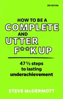 Jak być kompletnym i całkowitym f**k upem: 47 1/2 kroków do trwałej porażki - How to Be a Complete and Utter F**k Up: 47 1/2 Steps to Lasting Underachievement