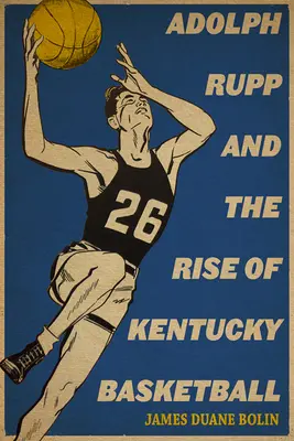 Adolph Rupp i rozkwit koszykówki w Kentucky - Adolph Rupp and the Rise of Kentucky Basketball