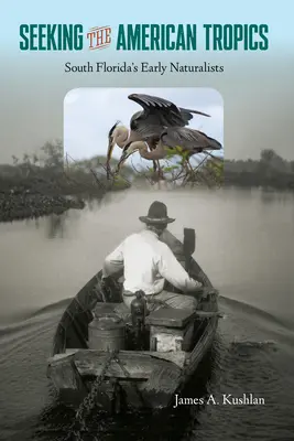 W poszukiwaniu amerykańskich tropików: Wcześni przyrodnicy południowej Florydy - Seeking the American Tropics: South Florida's Early Naturalists