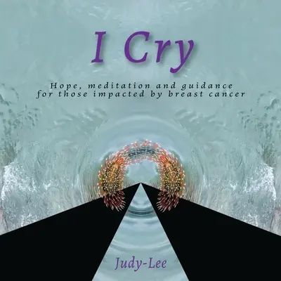 I Cry: Wskazówki, medytacja, uzdrowienie po mastektomii - I Cry: Guidance, Meditation, Healing for Mastectomy