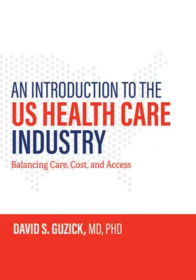 Wprowadzenie do amerykańskiego sektora opieki zdrowotnej: Równoważenie opieki, kosztów i dostępu - An Introduction to the Us Health Care Industry: Balancing Care, Cost, and Access