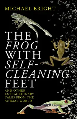 Żaba z samoczyszczącymi się stopami: i inne niezwykłe opowieści ze świata zwierząt - The Frog with Self-Cleaning Feet: And Other Extraordinary Tales from the Animal World