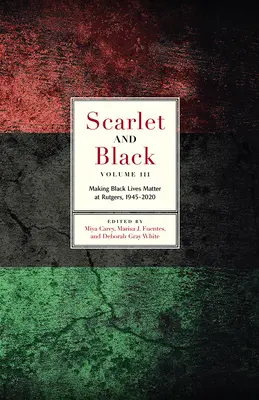 Szkarłatny i czarny, tom trzeci: Sprawianie, by czarne życie miało znaczenie w Rutgers, 1945-2020 - Scarlet and Black, Volume Three: Making Black Lives Matter at Rutgers, 1945-2020