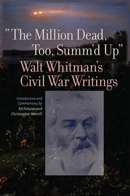 The Million Dead, Too, Summ'd Up: Pisma Walta Whitmana z czasów wojny secesyjnej - The Million Dead, Too, Summ'd Up: Walt Whitman's Civil War Writings