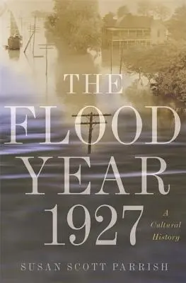 Rok powodzi 1927: Historia kultury - The Flood Year 1927: A Cultural History