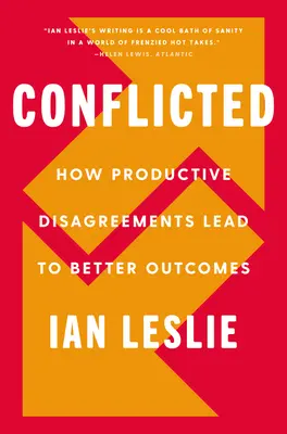 Conflicted: Jak produktywne nieporozumienia prowadzą do lepszych wyników - Conflicted: How Productive Disagreements Lead to Better Outcomes