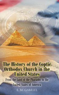 Historia koptyjskiego kościoła prawosławnego w Stanach Zjednoczonych: Od kraju faraonów do Stanów Zjednoczonych Ameryki - The History of the Coptic Orthodox Church in the United States: From the Land of the Pharaohs to the United States of America