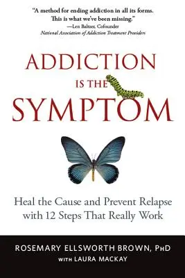 Uzależnienie to objaw: wylecz przyczynę i zapobiegaj nawrotom dzięki 12 krokom, które naprawdę działają - Addiction Is the Symptom: Heal the Cause and Prevent Relapse with 12 Steps That Really Work