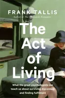 Act of Living - Czego wielcy psychologowie mogą nas nauczyć o przetrwaniu niezadowolenia w epoce niepokoju - Act of Living - What the Great Psychologists Can Teach Us About Surviving Discontent in an Age of Anxiety