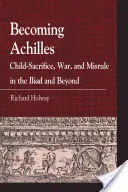 Stając się Achillesem: Poświęcenie dziecka, wojna i złe rządy w Liadzie i nie tylko - Becoming Achilles: Child-Sacrifice, War, and Misrule in the Lliad and Beyond