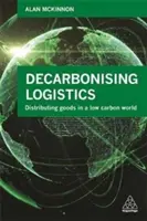 Dekarbonizacja logistyki: Dystrybucja towarów w świecie niskoemisyjnym - Decarbonizing Logistics: Distributing Goods in a Low Carbon World