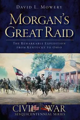 Wielki najazd Morgana: niezwykła wyprawa z Kentucky do Ohio - Morgan's Great Raid: The Remarkable Expedition from Kentucky to Ohio