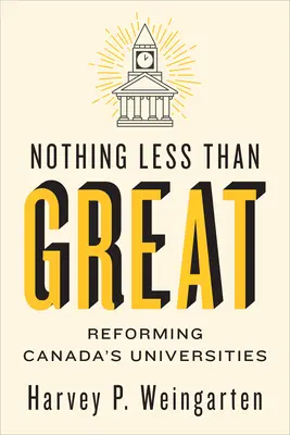 Nothing Less Than Great: Reformowanie kanadyjskich uniwersytetów - Nothing Less Than Great: Reforming Canada's Universities