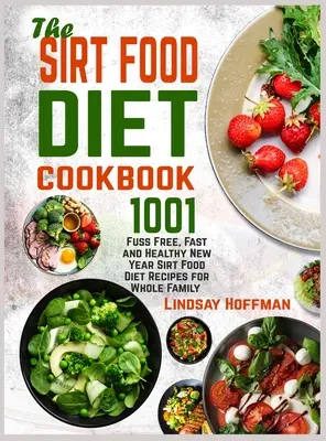 Książka kucharska z dietą Sirt Food: 1001 beztroskich, szybkich i zdrowych przepisów na dietę noworoczną dla całej rodziny - The Sirt Food Diet Cookbook: 1001 Fuss Free, Fast and Healthy New Year Sirt Food Diet Recipes for Whole Family