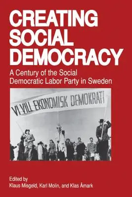 Tworzenie socjaldemokracji: Stulecie Socjaldemokratycznej Partii Pracy w Szwecji - Creating Social Democracy: A Century of the Social Democratic Labor Party in Sweden