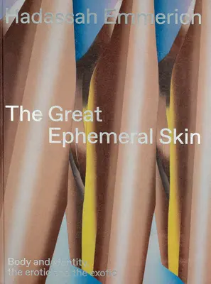 Hadassah Emmerich: The Great Ephemeral Skin: Ciało i tożsamość, erotyka i egzotyka - Hadassah Emmerich: The Great Ephemeral Skin: Body and Identity, the Erotic and the Exotic