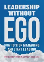 Przywództwo bez ego: jak przestać zarządzać i zacząć przewodzić - Leadership Without Ego: How to Stop Managing and Start Leading