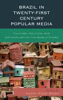 Brazylia w mediach popularnych XXI wieku: Kultura, polityka i nacjonalizm na światowej scenie - Brazil in Twenty-First Century Popular Media: Culture, Politics, and Nationalism on the World Stage