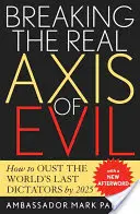 Przełamanie prawdziwej osi zła: jak obalić ostatnich dyktatorów na świecie do 2025 r. - Breaking the Real Axis of Evil: How to Oust the World's Last Dictators by 2025