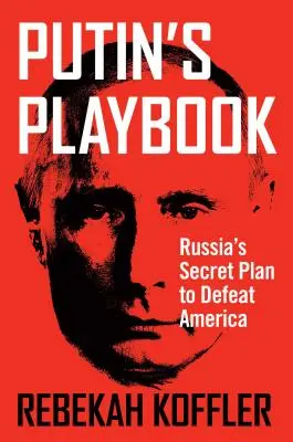 Putin's Playbook: Tajny plan Rosji, by pokonać Amerykę - Putin's Playbook: Russia's Secret Plan to Defeat America